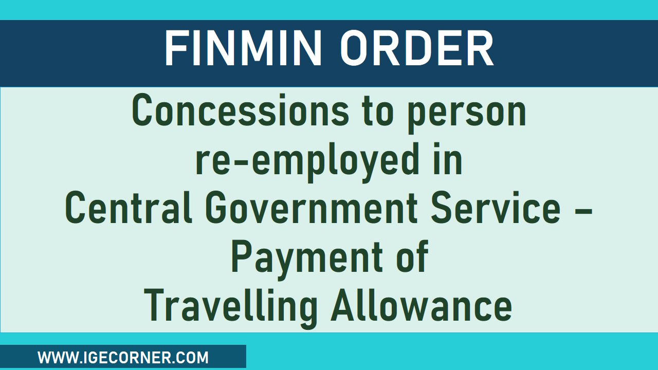 Concessions to person reemployed in Central Government Service Payment of Travelling